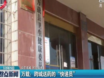 【众志成城 抗击疫情】万载：跨城送药的“快递员”