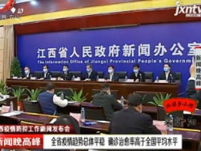 【江西疫情防控工作新闻发布会】全省疫情趋势总体平稳 确诊治愈率高于全国平均水平