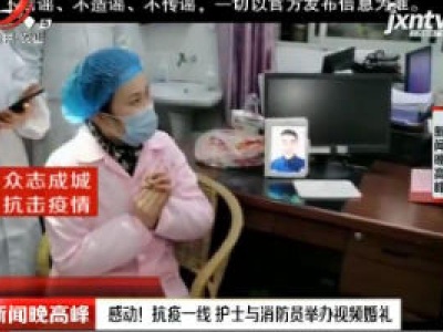 感动！抗疫一线 护士与消防员举办视频婚礼