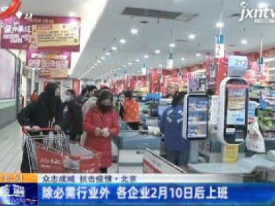 【众志成城 抗击疫情】北京：除必需行业外 各企业2月10日后上班