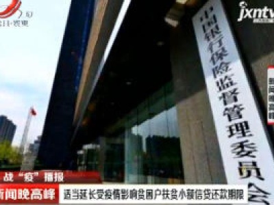 【战“疫”播报】适当延长受疫情影响贫困户扶贫小额信贷还款期限
