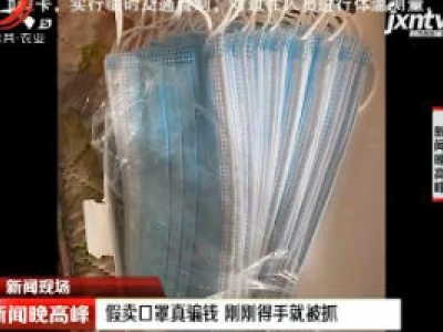 南昌：假卖口罩真骗钱 刚刚得手就被抓