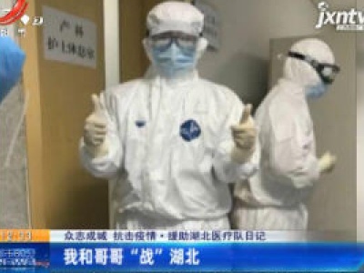 【众志成城 抗击疫情】援助湖北医疗队日记：我和哥哥“战”湖北