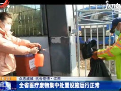 【众志成城 抗击疫情】江西：全省医疗废物集中处置设施运行正常