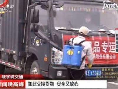 【晓宇说交通】南昌：如此交接货物 安全又放心