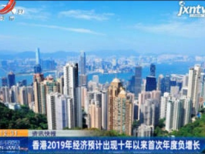 香港2019年经济预计出现十年以来首次年度负增长
