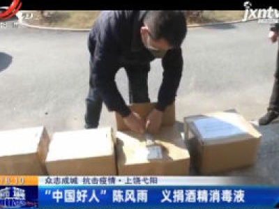 【众志成城 抗击疫情】上饶弋阳：“中国好人”陈风雨 义捐酒精消毒液