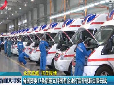 【众志成城 抗击疫情】省国资委17条措施支持国有企业打赢非冠肺炎阻击战