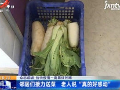 【众志成城 抗击疫情】南昌红谷滩：邻居们接力送菜 老人说“真的好感动”
