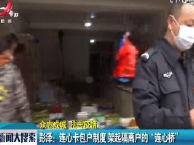 【众志成城 抗击疫情】彭泽：连心卡包户制度 架起隔离户的“连心桥”