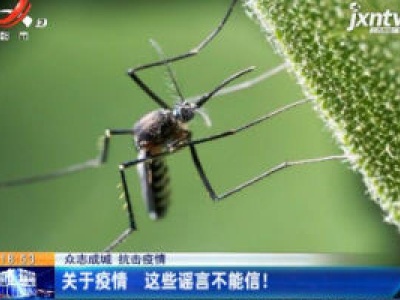 【众志成城 抗击疫情】关于疫情 这些谣言不能信！