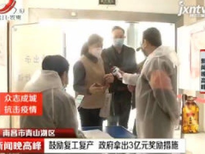 【众志成城 抗击疫情】南昌市青山湖区：鼓励复工复产 政府拿出3亿奖励措施