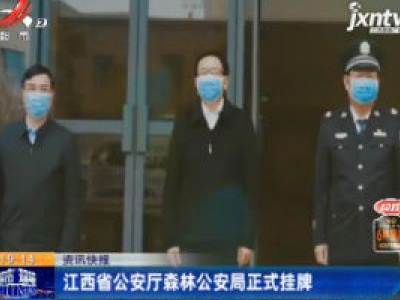 江西省公安厅森林公安局正式挂牌