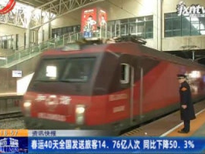 春运40天全国发送旅客14.76亿人次 同比下降50.3%