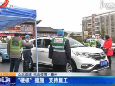 【众志成城 抗击疫情】赣州：“硬核”措施 支持复工