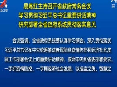 易炼红主持召开省政府常务会议 学习贯彻习近平总书记重要讲话精神 研究部署全省政府系统贯彻落实意见