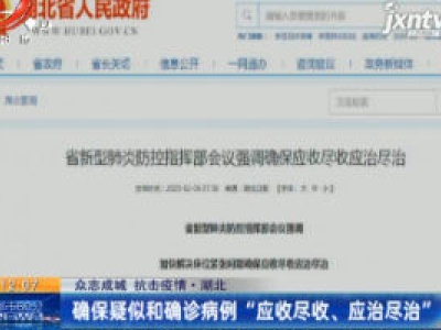 【众志成城 抗击疫情】湖北：确保疑似和确诊病例“应收尽收、应治尽治”