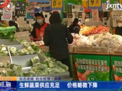 【众志成城 抗击疫情】南昌：生鲜蔬菜供应充足 价格略微下降