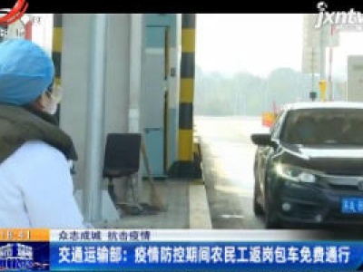 【众志成城 抗击疫情】交通运输部：疫情防控期间农民工返岗包车免费通行