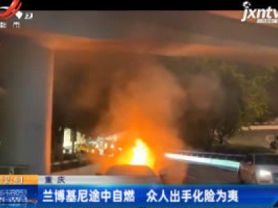 重庆：兰博基尼途中自燃 众人出手化险为夷