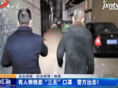 【众志成城 抗击疫情】南昌：有人悄悄卖“三无”口罩 警方出击！