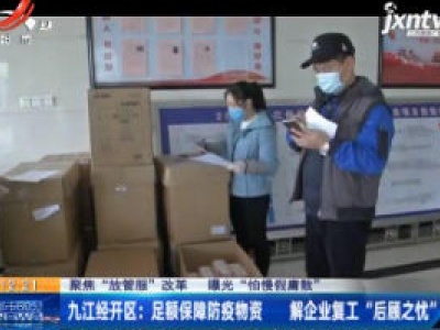 【聚焦“放管服”改革 曝光“怕慢假庸散”】九江经开区：足额保障防疫物资 解企业复工“后顾之忧”