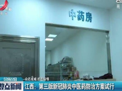 【众志成城 抗击疫情】江西：第三版新冠肺炎中医药防治方案试行