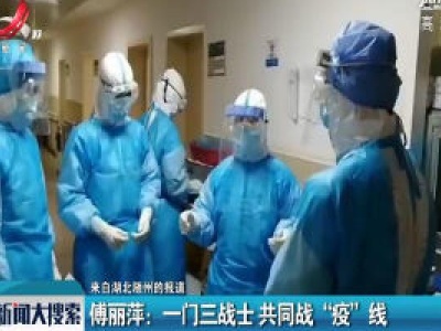【来自湖北随州的报道】傅丽萍：一门三战士 共同战“疫”线