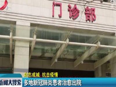 【众志成城 抗击疫情】多地新冠肺炎患者治愈出院