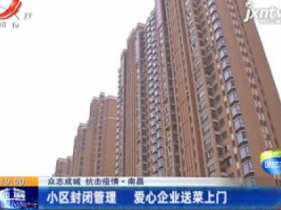 【众志成城 抗击疫情】南昌：小区封闭管理 爱心企业送菜上门