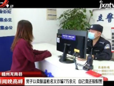 赣州龙南县：男子以卖额温枪名义诈骗7万余元 自己竟还报假警