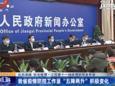 【众志成城 抗击疫情】江西第十一场疫情防控发布会：我省疫情防控工作呈“五降两升”积极变化