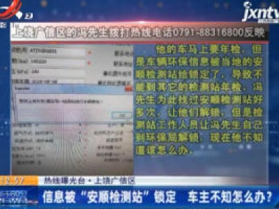【热线曝光台·上饶广信区】信息被“安顺监测站”锁定 车主不知怎么办？