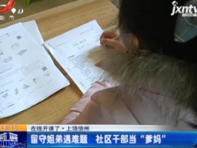 【在线开课了】上饶信州：留守姐弟遇难题 社区干部当“爹妈”