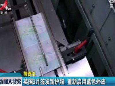 【搜资讯】英国3月签发新护照 重新启用蓝色外皮