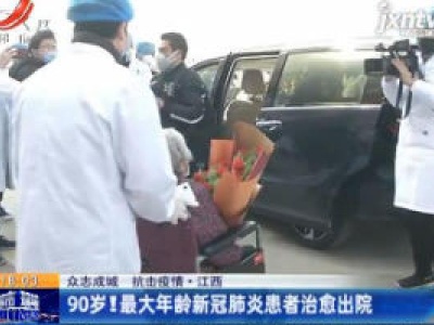 【众志成城 抗击疫情】江西：90岁！最大年龄新冠肺炎患者治愈出院