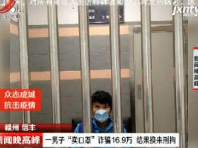 【众志成城 防控疫情】赣州信丰：一男子“卖口罩”诈骗16.9万 结果换来刑拘