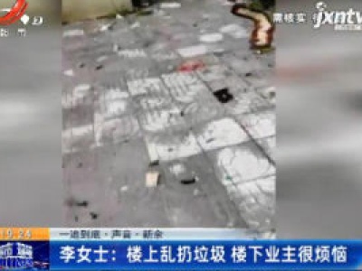 【一追到底·声音】新余李女士：楼上乱扔垃圾 楼下业主很烦恼