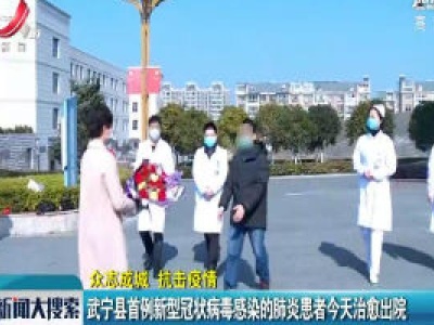 【众志成城 抗击疫情】武宁县首例新型冠状病毒感染的肺炎患者2月4日治愈出院