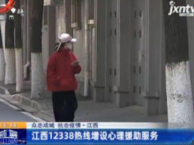 【众志成城 抗击疫情】江西12338热线增设心理援助服务
