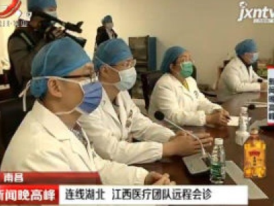南昌：连线湖北 江西医疗队团队远程会诊