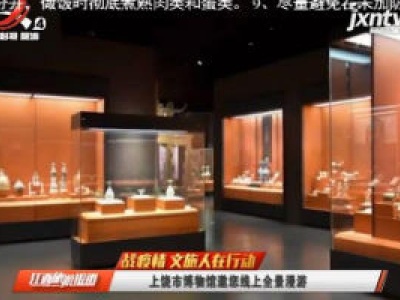 【战疫情 文旅人在行动】上饶市博物馆邀请您线上全景漫游