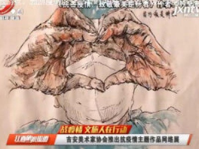 【战疫情 文旅人在行动】吉安美术家协会推出抗疫情主题作品网络展