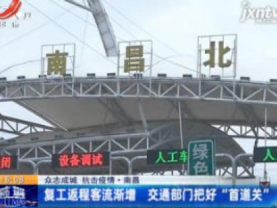 【众志成城 抗击疫情】南昌：复工返程客流渐增 交通部门把好“首道关”
