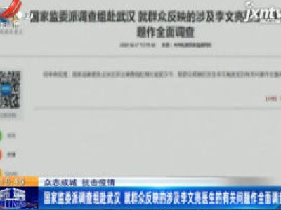 【众志成城 抗击疫情】国家监委派调查组赴武汉 就群众反映的涉及李文亮医生的有关问题作全面调查