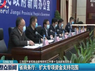 【江西召开新冠肺炎疫情防控工作第十三场新闻发布会】省商务厅：扩大专项资金支持范围