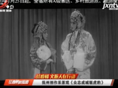 【战疫情 文旅人在行动】抚州创作采茶戏《众志成城驱虎豹》