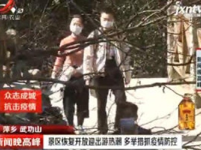 【众志成城 抗击疫情】萍乡武功山：景区恢复开放迎出游热潮 多举措抓疫情防控