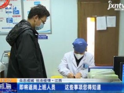 【众志成城 抗击疫情】江西： 即将返岗上班人员 这些事项您得知道