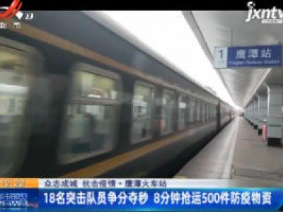 【众志成城 抗击疫情】鹰潭火车站：18名突击队员争分夺秒 8分钟抢运500件防疫物资